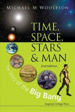 Time, Space, Stars and Man: The Story of the Big Bang - Michael Mark Woolfson