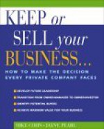 Keep or Sell Your Business: How to Make the Decision Every Private Company Faces - Mike Cohn, Jayne Pearl