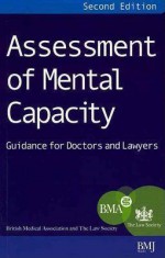 Assessment of Mental Capacity: Guidance for Doctors and Lawyers - Medical Association British Medical Association, Law Society The Law Society, The Law Society, Lastbritish Medical Association