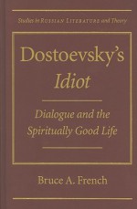 Dostoevsky's Idiot: Dialogue and the Spiritually Good Life - Bruce French