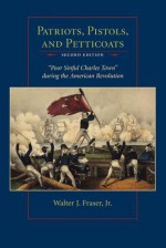 Patriots, Pistols and Petticoats: Poor Sinful Charles' Town During the American Revolution - Walter J. Fraser Jr.