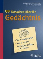 99 Tatsachen über Ihr Gedächtnis: Wie es funktioniert - Was es leistet - Wie Sie es schützen und stärken (German Edition) - Barbara Knab, Hans Förstl