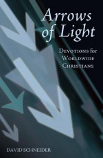 Arrows of Light: Devotions for Worldwide Christians - David Schneider