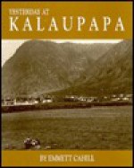 Yesterday at Kalaupapa: A Saga of Pain and Joy - Emmett Cahill, Damien