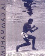 Muhammad Ali: The Birth of a Legend, Miami, 1961-1964 - Flip Schulke, Matt Schudel