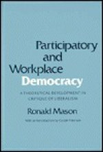 Participatory and Workplace Democracy: A Theoretical Development in Critique of Liberalsim - Ronald Mason, Carole Pateman