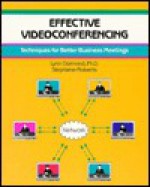 Effective Videoconferencing - Lynn Diamond, Stephanie Roberts, Kay Keppler