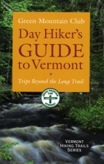 Day Hiker's Guide to Vermont: Trips Beyond the Long Trail (Green Mountain Club Hiking Trails Series) - Green Mountain Club