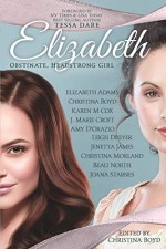 Elizabeth: Obstinate Headstrong Girl - Leigh Dreyer, Christina Morland, Amy D'Orazio, Beau North, Jenetta James, Christina Boyd, Joana Starnes, Karen Cox, Elizabeth Adams, Nina Croft