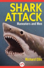 Shark Attack: Maneaters and Men (Kindle Single) - Richard Ellis