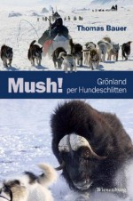 Mush! Grönland per Hundeschlitten (German Edition) - Thomas Bauer