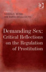 Demanding Sex: Critical Reflections on the Regulation of Prostitution - Vanessa E Munro, Marina Della Giusta