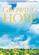 Growing Hope: Sowing the Seeds of Positive Change in Your Life and the World - Sue Patton Thoele