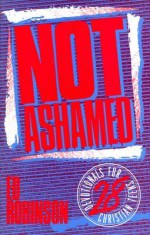 Not Ashamed: 28 Devotionals for Christian Teens - Ed Robinson