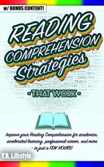 READING: COMPREHENSION STRATEGIES THAT WORK (w/ bonus content): Improve your Reading Comprehension for academics, accelerated learning, professional career, ... lifestyle, professional, career, interview) - F.R. Lifestyle, Speed Reading, Reading Comprehension, Communication, Academic