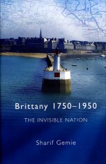 Brittany, 1750-1950: The Invisible Nation - Sharif Gemie