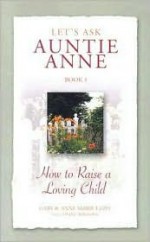 How to Raise a Loving Child (Let's Ask Auntie Anne #1) - Gary Ezzo, Anne Marie Ezzo