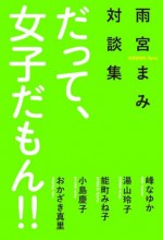 だって、女子だもん!! (Japanese Edition) - 雨宮まみ, 峰なゆか, 湯山玲子, 能町みね子, 小島慶子, おかざき真里