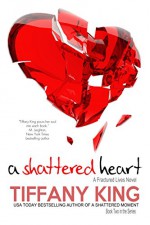 A Shattered Heart (Fractured Lives novel, A Book 2) - Tiffany King