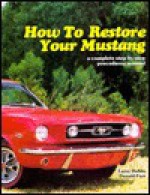 How to Restore Your Mustang: A Complete Step By Step Procedures Manual - Larry Dobbs, Donald N. Farr