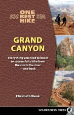 One Best Hike: Grand Canyon: Everything You Need to Know to Successfully Hike from the Rim to the River - And Back - Elizabeth Wenk