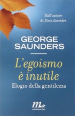 L'egoismo è inutile. Elogio della gentilezza - George Saunders, C. Raimo, C. Mennella