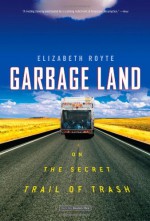 Garbage Land: On the Secret Trail of Trash - Elizabeth Royte