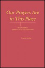 Our Prayers Are in This Place: Pecos Pueblo Identity over the Centuries - Frances Levine