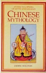 Chinese Mythology: An Encyclopedia Of Myth And Legend - Derek Walters