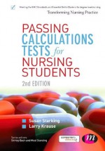 Passing Calculations Tests for Nursing Students: SAGE Publications (Transforming Nursing Practice Series) - Susan Starkings, Larry Krause