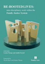 Re-Rooted Lives: Inter-Disciplinary Work Within the Family Justice System - C. Thorpe, Judith Trowell, Carola Thorpe