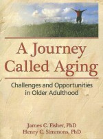 A Journey Called Aging: Challenges and Opportunities in Older Adulthood - James C. Fisher, Henry C. Simmons