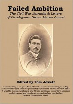 Failed Ambition: The Civil War Journals and Letters of Cavalryman Homer Harris Jewett - Tom Jewett