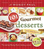 101 Gourmet Desserts for the Holidays - Wendy Paul