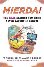 Mierda!: The Real Spanish You Were Never Taught in School - Frances De Talavera Berger, Michael Heath