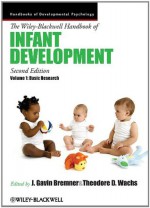 The Wiley-Blackwell Handbook of Infant Development, Basic Research: Volume 1 (Blackwell Handbooks of Developmental Psychology) - J. Gavin Bremner, Theodore D. Wachs