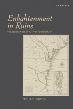 Enlightenment in Ruins: The Geographies of Oliver Goldsmith - Michael Griffin