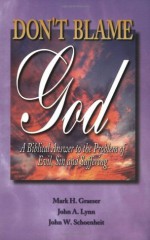 Don't Blame God! A Biblical Answer to the Problem of Evil, Sin, and Suffering - Mark H. Graeser, John W. Schoenheit, John A. Lynn II