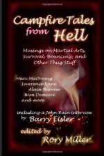 Campfire Tales from Hell: Musings on Martial Arts, Survival, Bouncing, and General Thug Stuff - Rory Miller