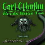 Carl Cthulhu Needs Hugs Too - Kenneth W Cain