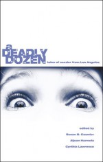 A Deadly Dozen: Tales of Murder from Los Angeles - Susan B. Casmier, Aljean Harmetz