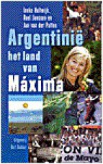 Argentinië, het land van Máxima - Ineke Holtwijk, Roel Janssen, Jan van der Putten