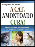 O GATO AMONTOADO CURA!: Descubra Os 10 Remédios Que Casa Sem Esforço Tratar, Minimizar E Eliminar Hairballs No Seu Gatinho! (A Easy Pet Care Series Livro 6) (Portuguese Edition) - Mark Hamilton