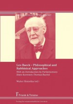 Leo Baeck - Philosophical and Rabbinical Approaches - Walter Homolka