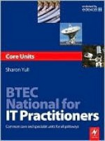 Btec National for It Practitioners: Core Units: Common Core and Specialist Units for All Pathways: Common Core and Specialist Units for All Pathways - Sharon Yull