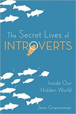 The Secret Lives of Introverts: Inside Our Hidden World - Jenn Granneman