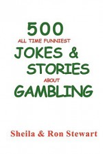 500 All Time Funniest Jokes & Stories about Gambling - Sheila Stewart, Ron A. Stewart