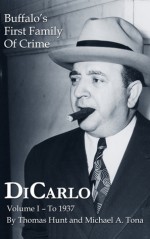 DiCarlo: Buffalo's First Family of Crime - Vol. I - Thomas Hunt, Michael a Tona