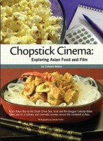 Chopstick Cinema: Exploring Asian Food and Film - Celeste Heiter