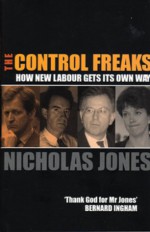 Control Freaks: How New Labour Get's Its Own Way - Nicholas Jones